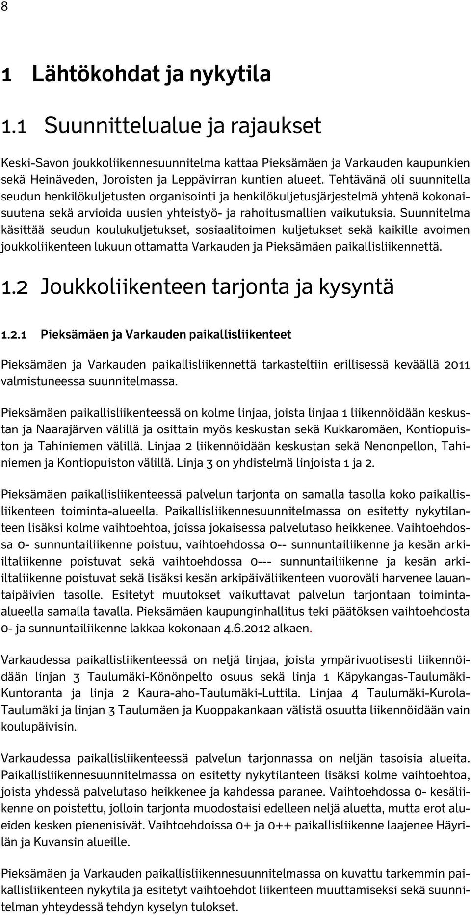 Suunnitelma käsittää seudun koulukuljetukset, sosiaalitoimen kuljetukset sekä kaikille avoimen joukkoliikenteen lukuun ottamatta Varkauden ja Pieksämäen paikallisliikennettä. 1.