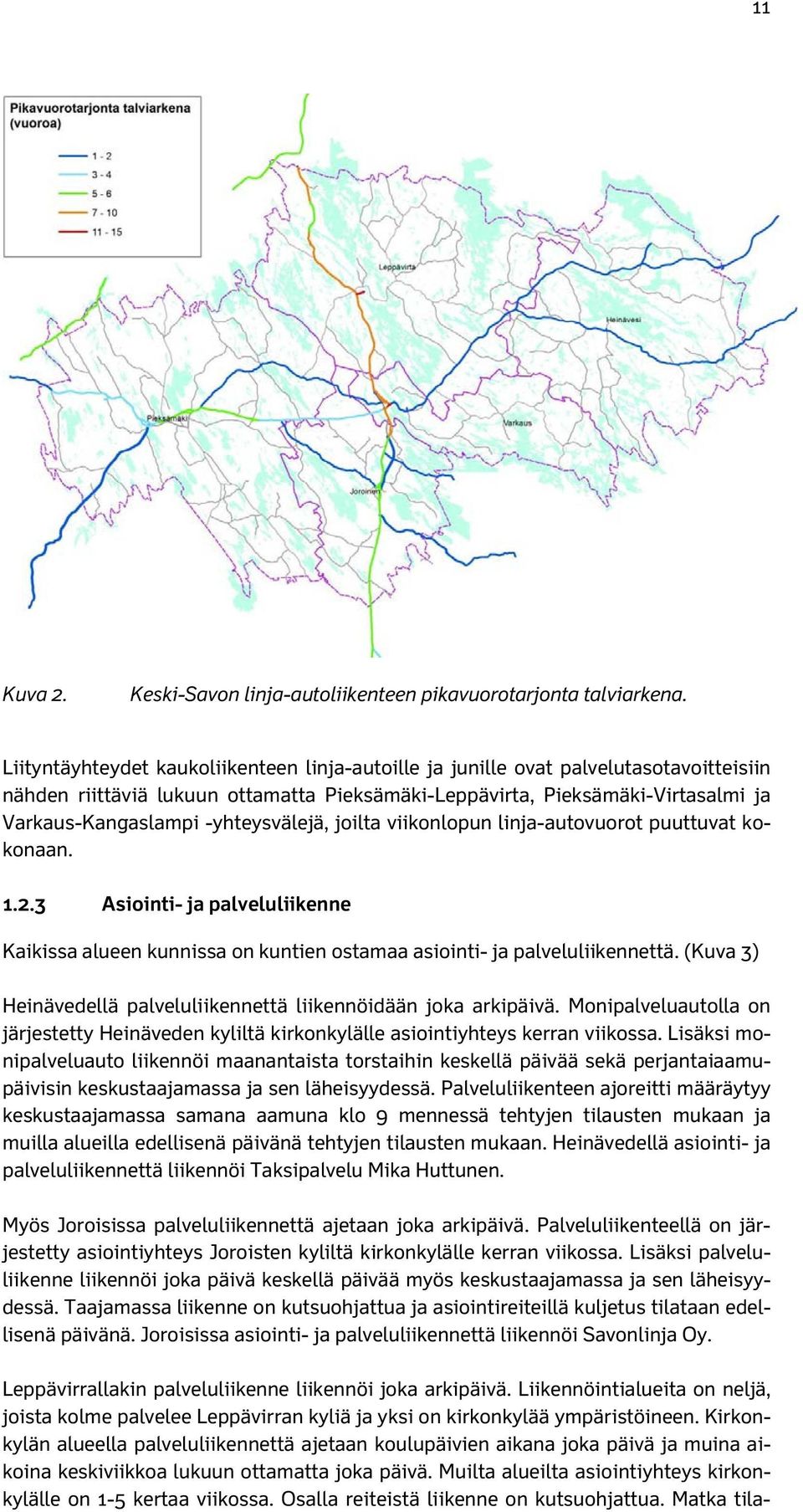 -yhteysvälejä, joilta viikonlopun linja-autovuorot puuttuvat kokonaan. 1.2.3 Asiointi- ja palveluliikenne Kaikissa alueen kunnissa on kuntien ostamaa asiointi- ja palveluliikennettä.