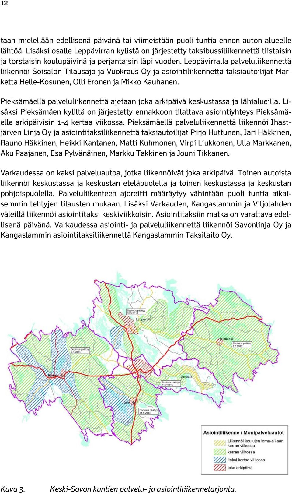 Leppävirralla palveluliikennettä liikennöi Soisalon Tilausajo ja Vuokraus Oy ja asiointiliikennettä taksiautoilijat Marketta Helle-Kosunen, Olli Eronen ja Mikko Kauhanen.