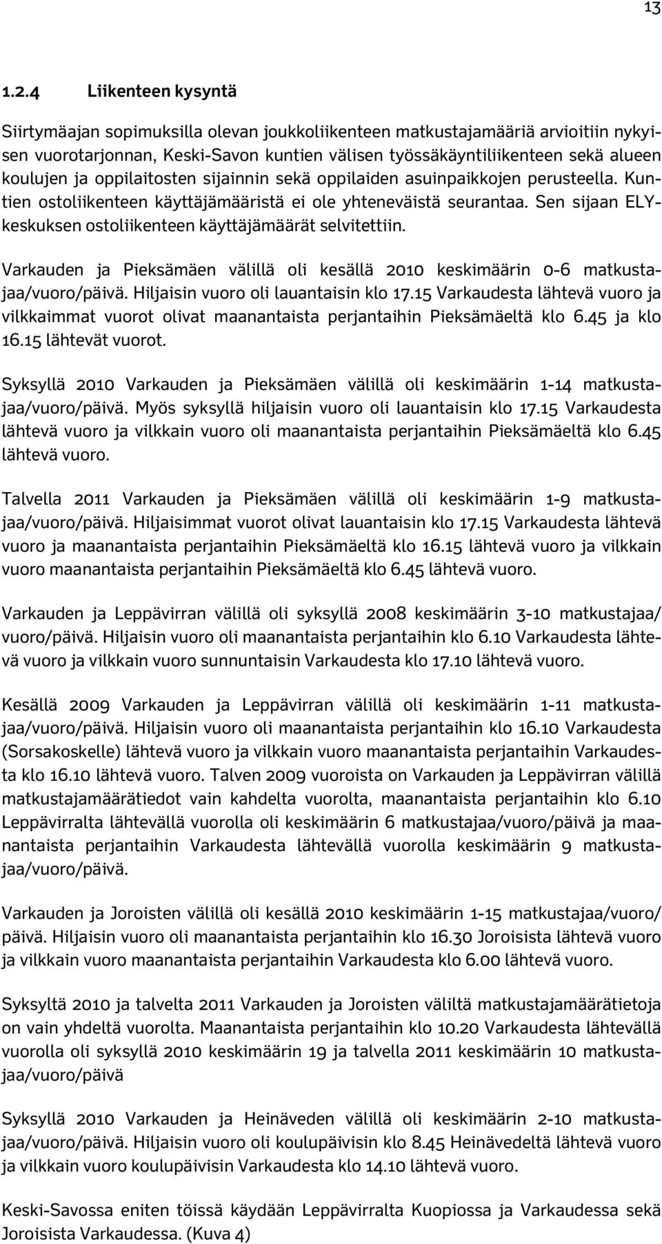 oppilaitosten sijainnin sekä oppilaiden asuinpaikkojen perusteella. Kuntien ostoliikenteen käyttäjämääristä ei ole yhteneväistä seurantaa.