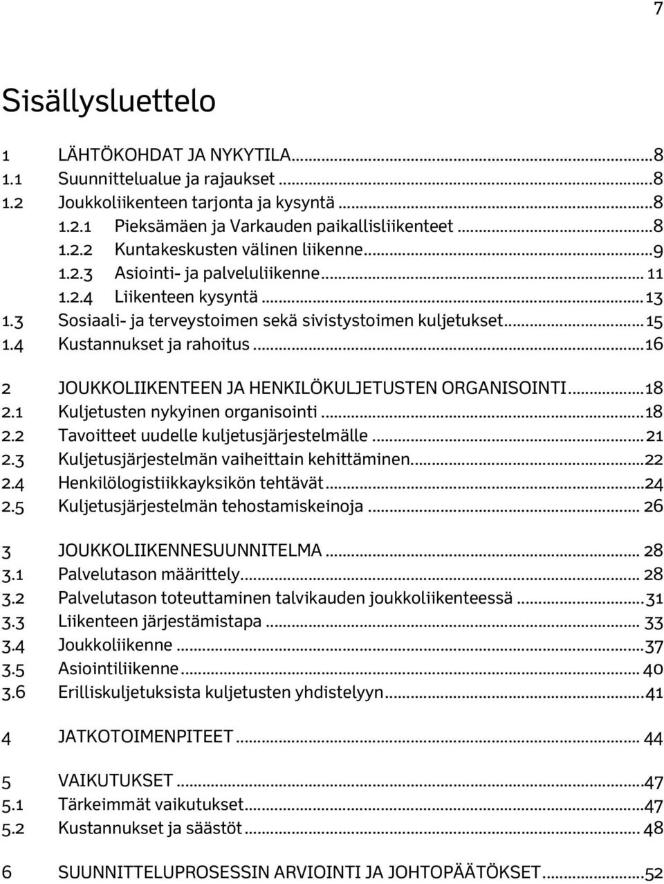 .. 16 2 JOUKKOLIIKENTEEN JA HENKILÖKULJETUSTEN ORGANISOINTI... 18 2.1 Kuljetusten nykyinen organisointi... 18 2.2 Tavoitteet uudelle kuljetusjärjestelmälle... 21 2.