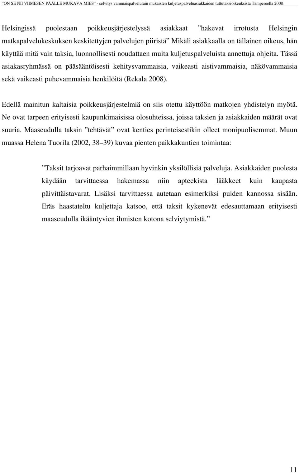 Tässä asiakasryhmässä on pääsääntöisesti kehitysvammaisia, vaikeasti aistivammaisia, näkövammaisia sekä vaikeasti puhevammaisia henkilöitä (Rekala 2008).