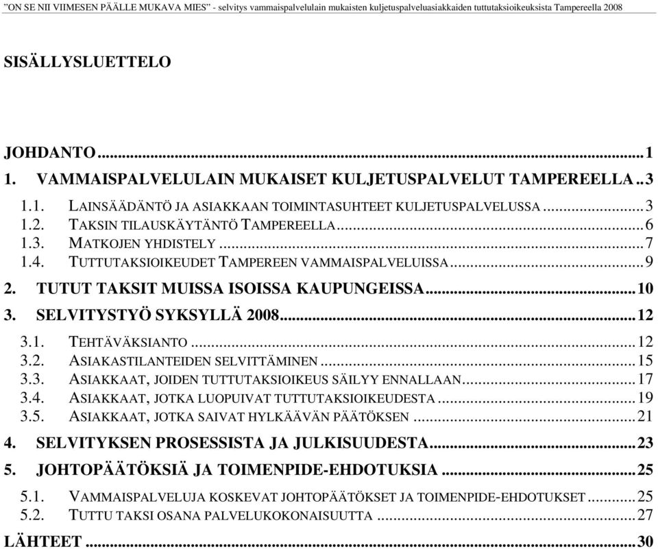 SELVITYSTYÖ SYKSYLLÄ 2008...12 3.1. TEHTÄVÄKSIANTO...12 3.2. ASIAKASTILANTEIDEN SELVITTÄMINEN...15 3.3. ASIAKKAAT, JOIDEN TUTTUTAKSIOIKEUS SÄILYY ENNALLAAN...17 3.4.