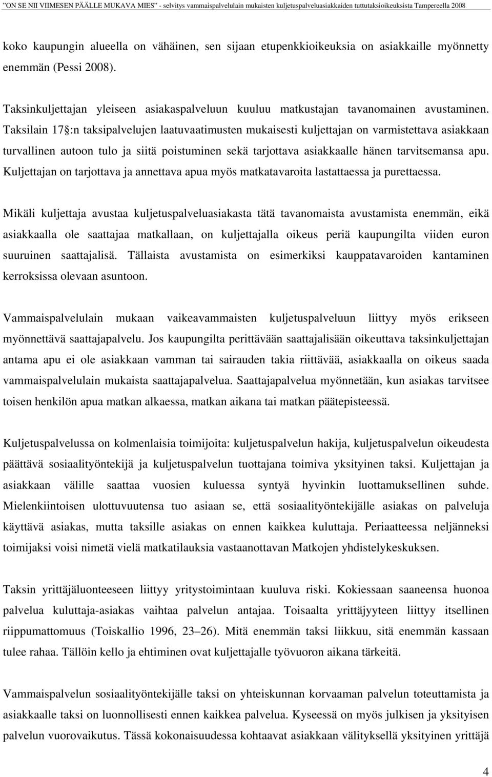 Taksilain 17 :n taksipalvelujen laatuvaatimusten mukaisesti kuljettajan on varmistettava asiakkaan turvallinen autoon tulo ja siitä poistuminen sekä tarjottava asiakkaalle hänen tarvitsemansa apu.