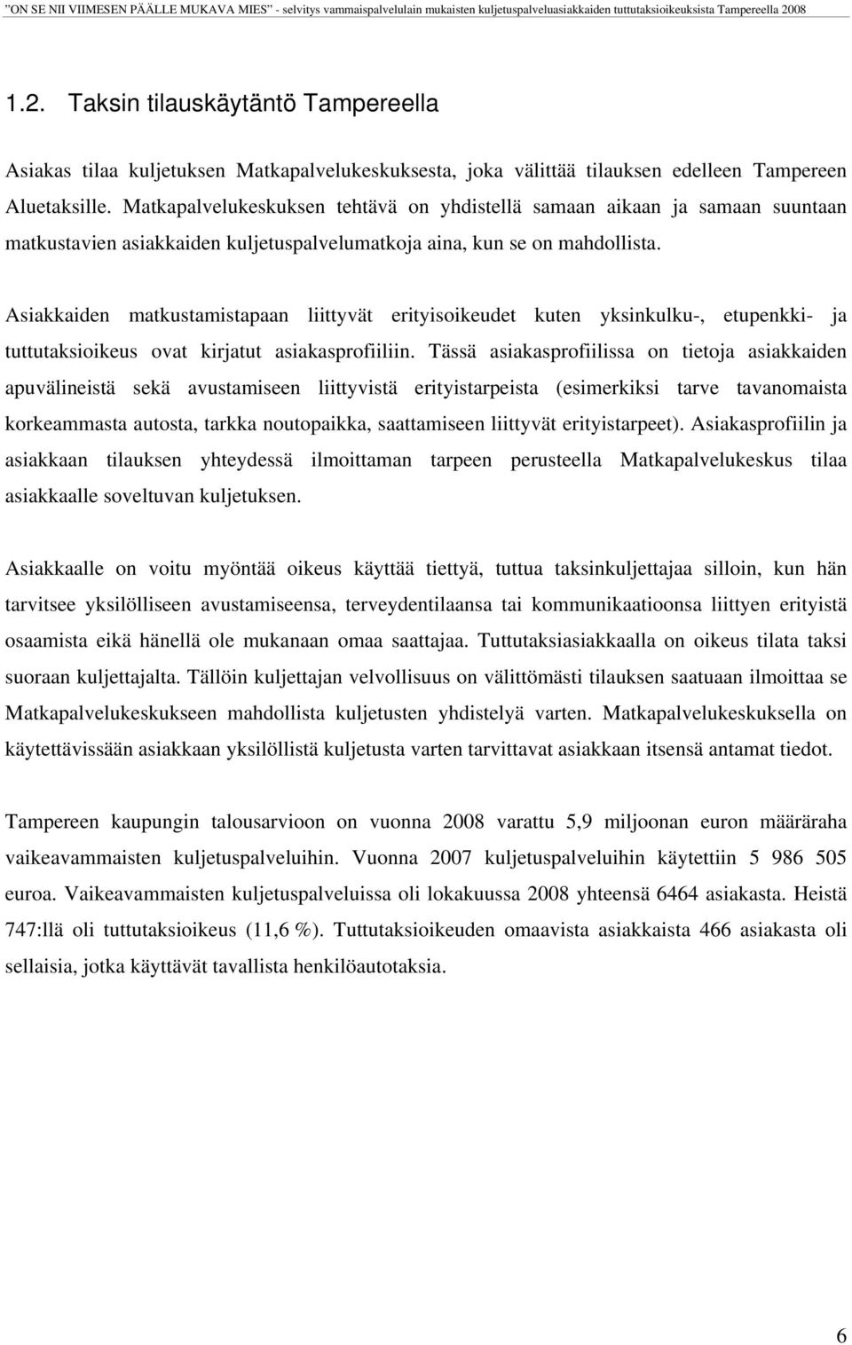 Asiakkaiden matkustamistapaan liittyvät erityisoikeudet kuten yksinkulku-, etupenkki- ja tuttutaksioikeus ovat kirjatut asiakasprofiiliin.