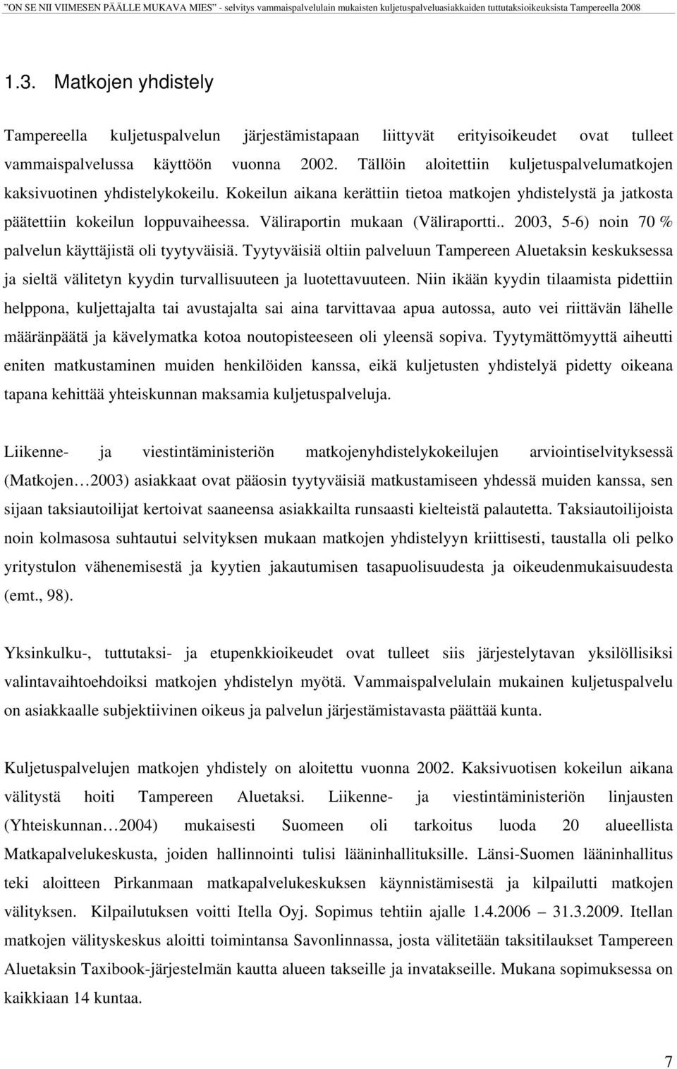 Väliraportin mukaan (Väliraportti.. 2003, 5-6) noin 70 % palvelun käyttäjistä oli tyytyväisiä.