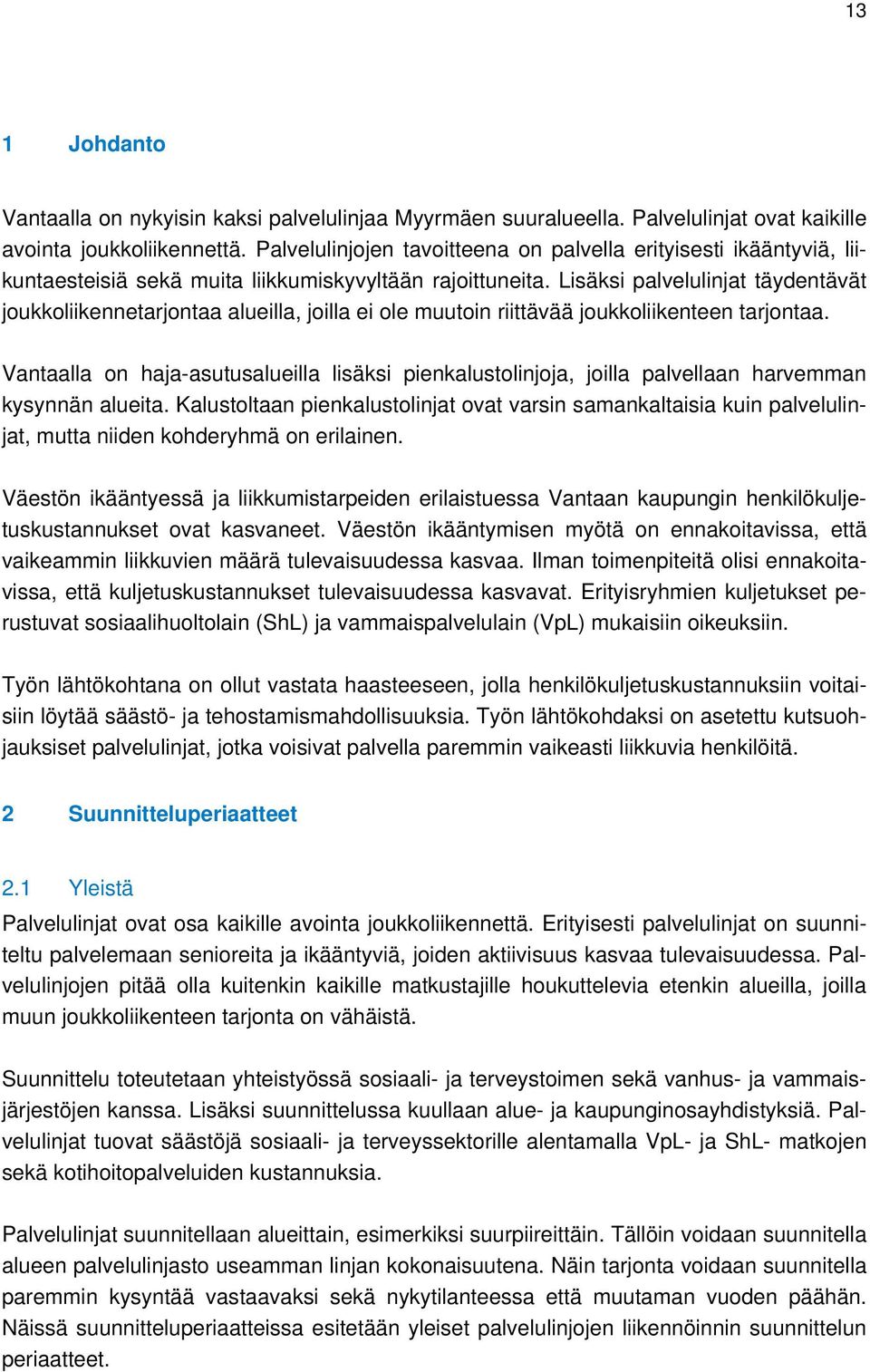 Lisäksi palvelulinjat täydentävät joukkoliikennetarjontaa alueilla, joilla ei ole muutoin riittävää joukkoliikenteen tarjontaa.