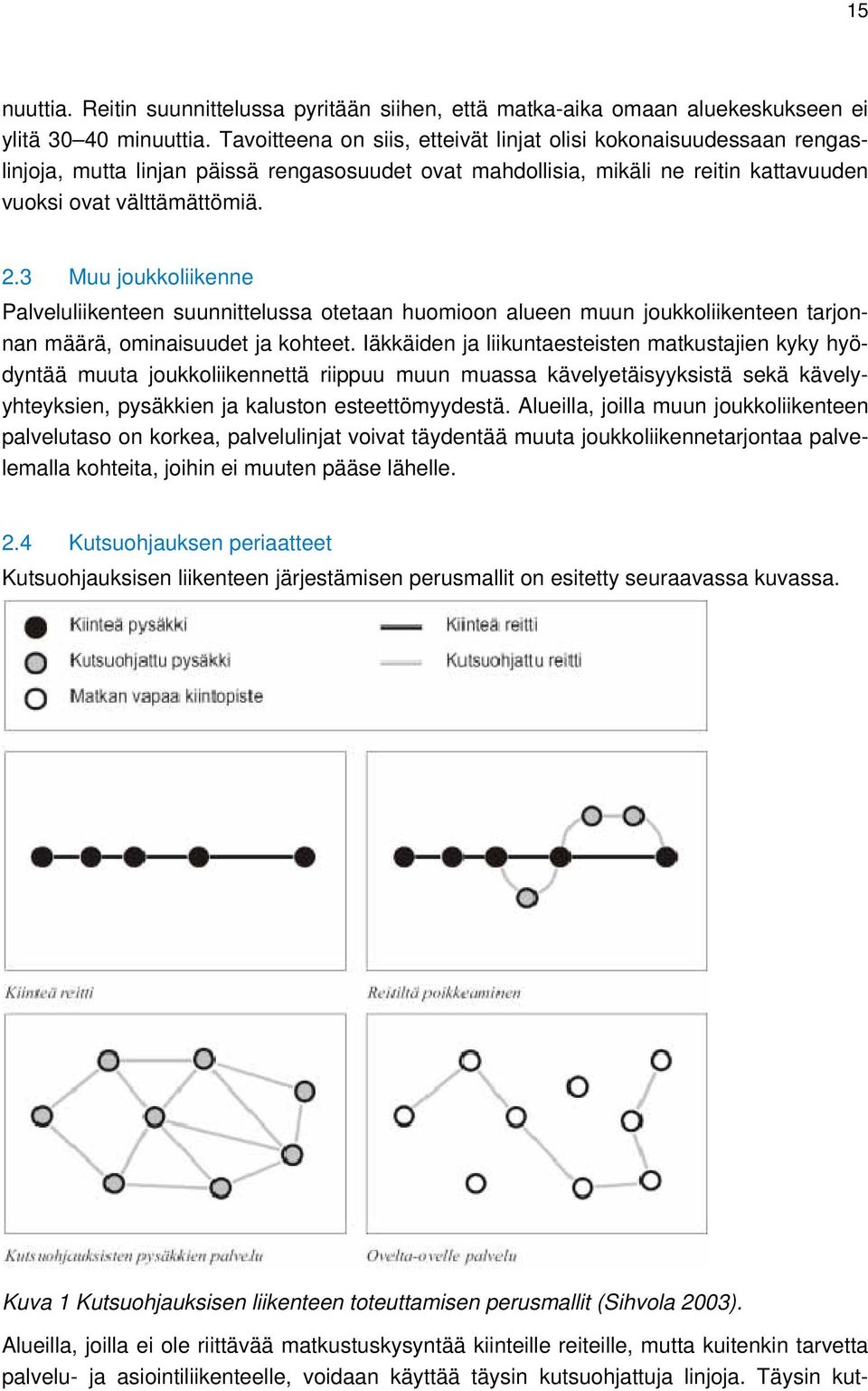 3 Muu joukkoliikenne Palveluliikenteen suunnittelussa otetaan huomioon alueen muun joukkoliikenteen tarjonnan määrä, ominaisuudet ja kohteet.