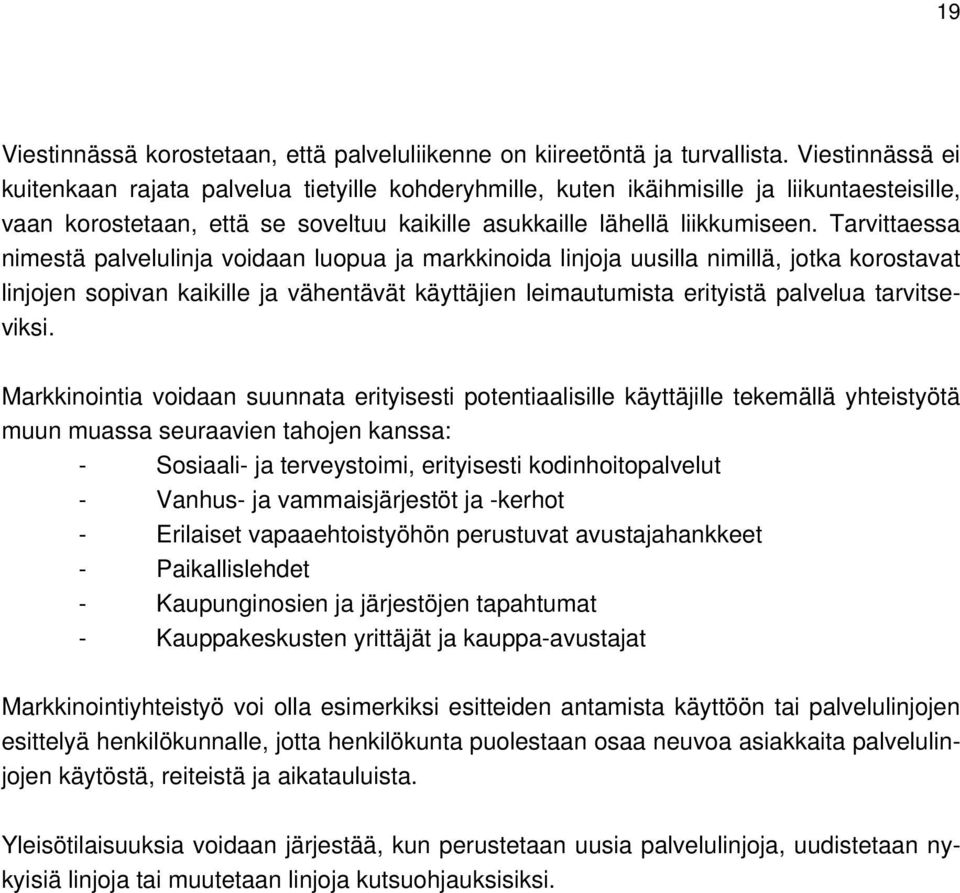 Tarvittaessa nimestä palvelulinja voidaan luopua ja markkinoida linjoja uusilla nimillä, jotka korostavat linjojen sopivan kaikille ja vähentävät käyttäjien leimautumista erityistä palvelua