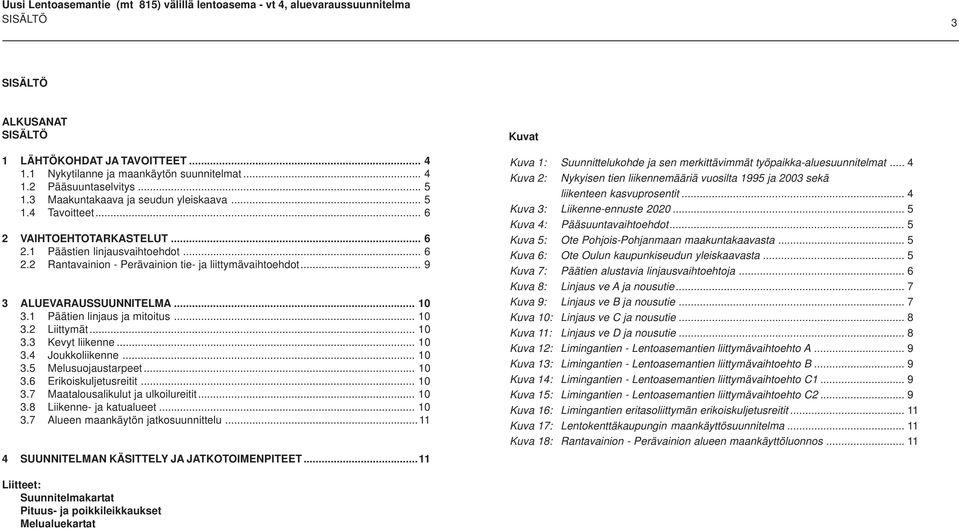 ... Päätien linjaus ja mitoitus.... Liittymät.... evyt liikenne.... oukkoliikenne... Melusuojaustarpeet....6 Erikoiskuljetusreitit....7 Maatalousalikulut ja ulkoilureitit....8 Liikenne- ja katualueet.