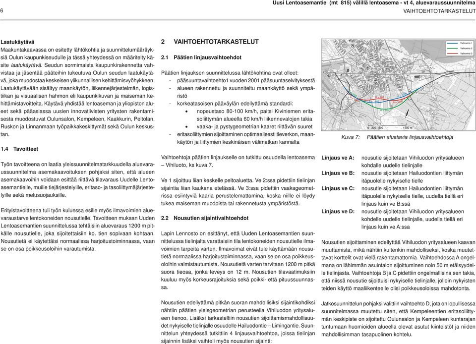 Seudun sormimaista kaupunkirakennetta vahvistaa ja jäsentää pääteihin tukeutuva Oulun seudun laatukäytävä, joka muodostaa keskeisen ylikunnallisen kehittämisvyöhykkeen.