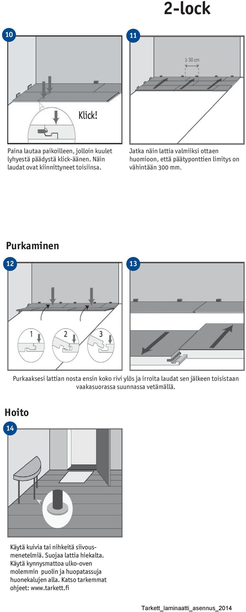 Purkaminen 12 13 Purkaaksesi lattian nosta ensin koko rivi ylös ja irroita laudat sen jälkeen toisistaan vaakasuorassa suunnassa vetämällä.