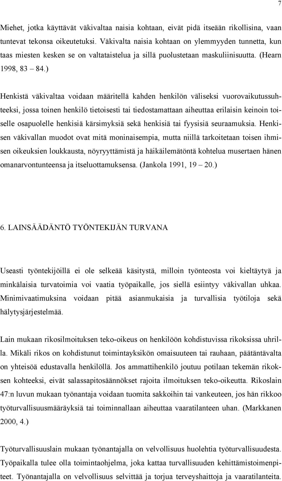 ) Henkistä väkivaltaa voidaan määritellä kahden henkilön väliseksi vuorovaikutussuhteeksi, jossa toinen henkilö tietoisesti tai tiedostamattaan aiheuttaa erilaisin keinoin toiselle osapuolelle