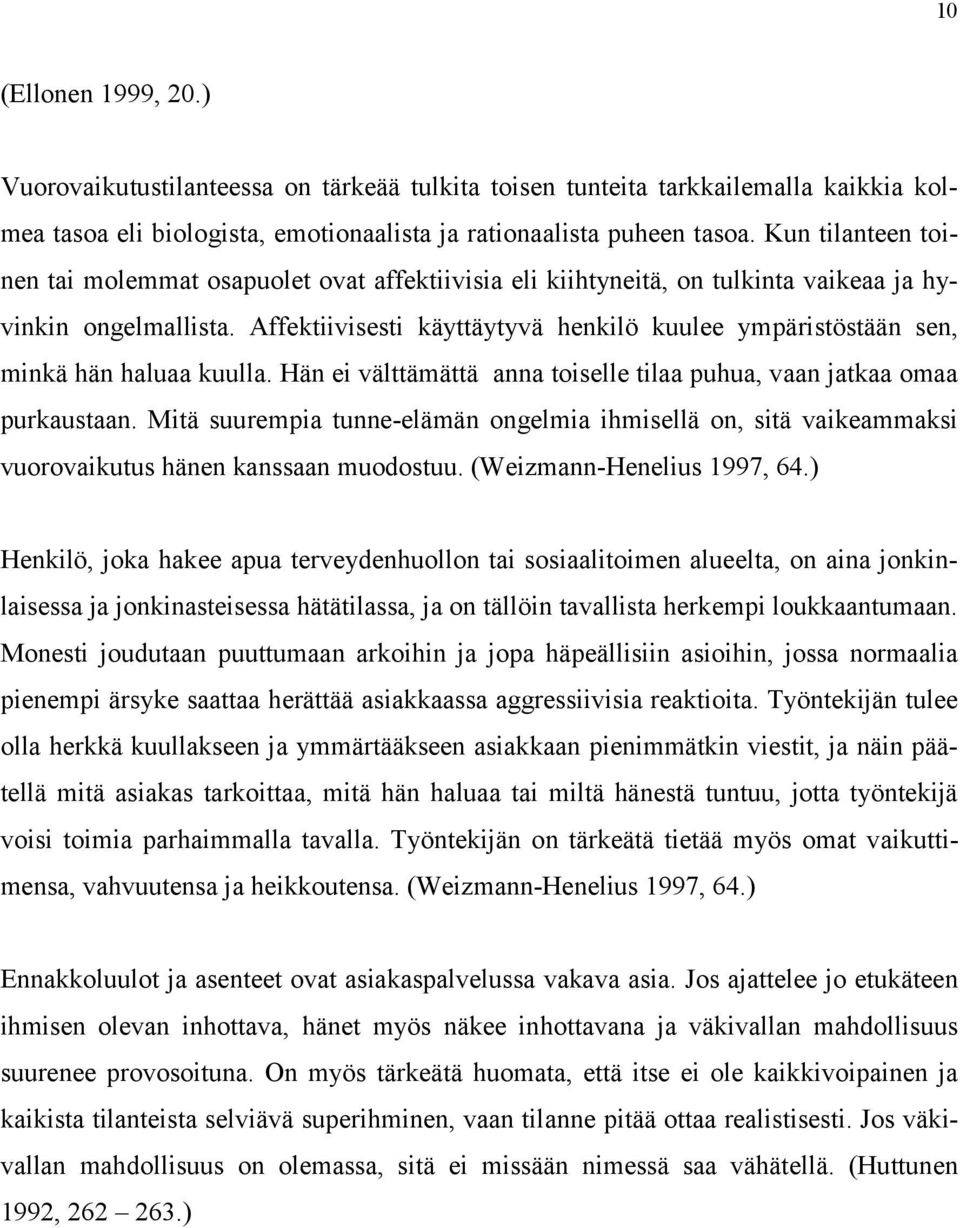 Affektiivisesti käyttäytyvä henkilö kuulee ympäristöstään sen, minkä hän haluaa kuulla. Hän ei välttämättä anna toiselle tilaa puhua, vaan jatkaa omaa purkaustaan.