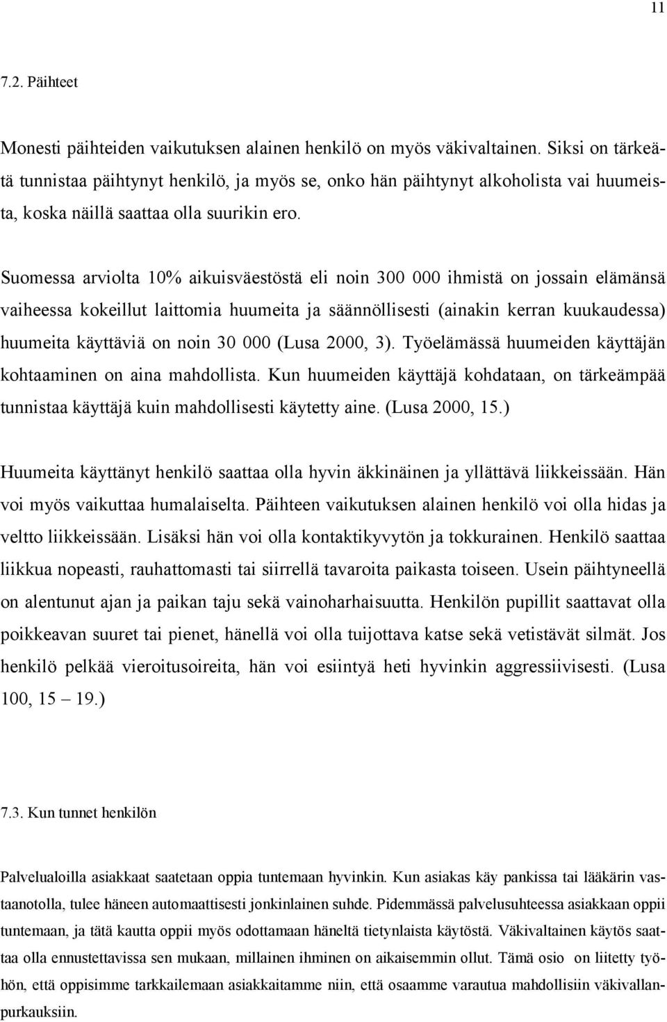 Suomessa arviolta 10% aikuisväestöstä eli noin 300 000 ihmistä on jossain elämänsä vaiheessa kokeillut laittomia huumeita ja säännöllisesti (ainakin kerran kuukaudessa) huumeita käyttäviä on noin 30