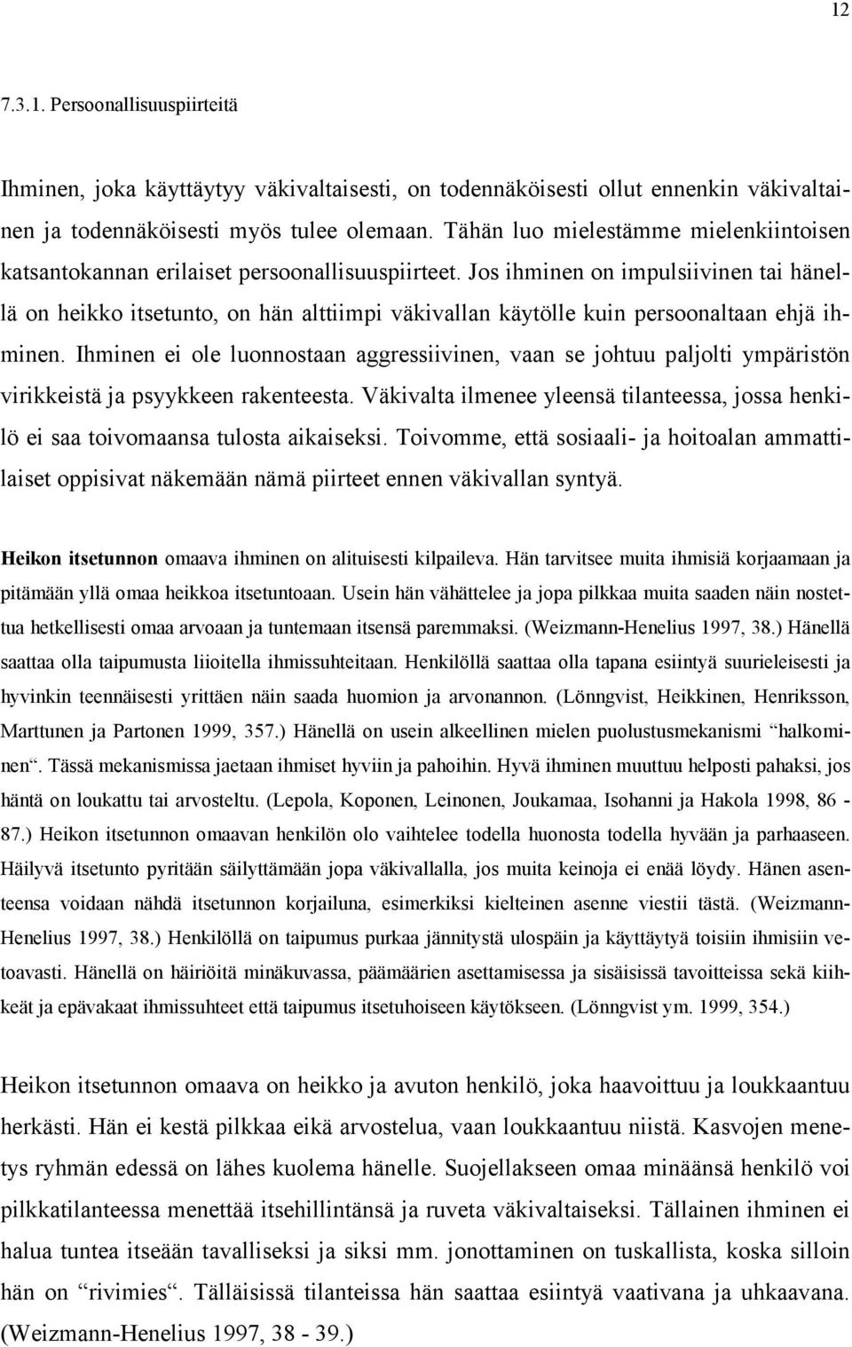 Jos ihminen on impulsiivinen tai hänellä on heikko itsetunto, on hän alttiimpi väkivallan käytölle kuin persoonaltaan ehjä ihminen.