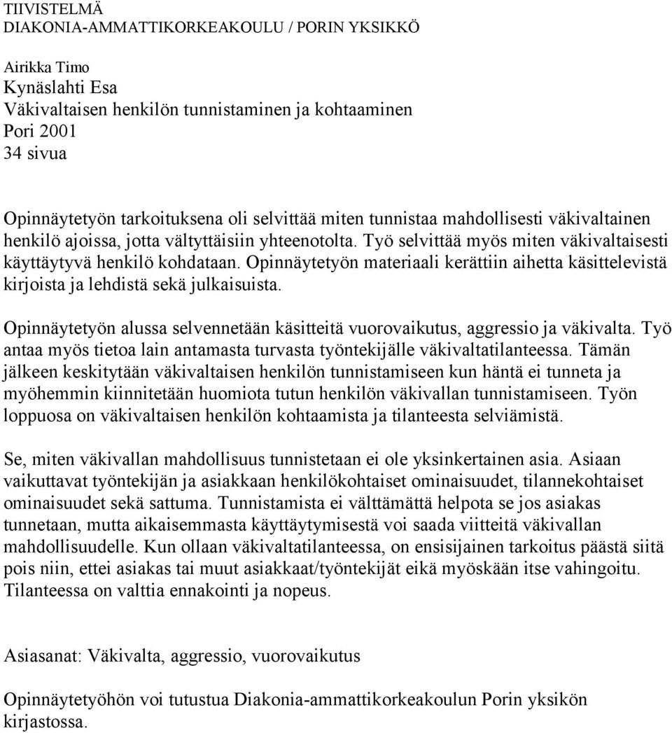 Opinnäytetyön materiaali kerättiin aihetta käsittelevistä kirjoista ja lehdistä sekä julkaisuista. Opinnäytetyön alussa selvennetään käsitteitä vuorovaikutus, aggressio ja väkivalta.