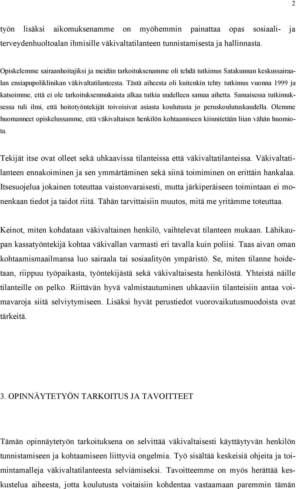 Tästä aiheesta oli kuitenkin tehty tutkimus vuonna 1999 ja katsoimme, että ei ole tarkoituksenmukaista alkaa tutkia uudelleen samaa aihetta.