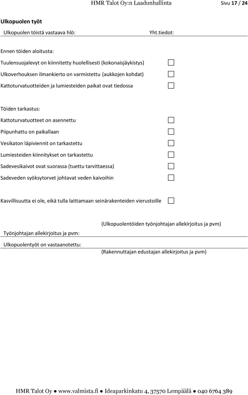 paikat ovat tiedossa Töiden tarkastus: Kattoturvatuotteet on asennettu Piipunhattu on paikallaan Vesikaton läpiviennit on tarkastettu Lumiesteiden kiinnitykset on tarkastettu Sadevesikaivot ovat