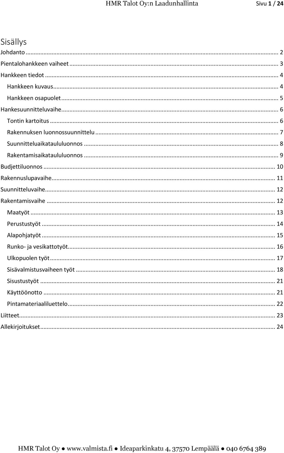 .. 9 Budjettiluonnos... 10 Rakennuslupavaihe... 11 Suunnitteluvaihe... 12 Rakentamisvaihe... 12 Maatyöt... 13 Perustustyöt... 14 Alapohjatyöt.