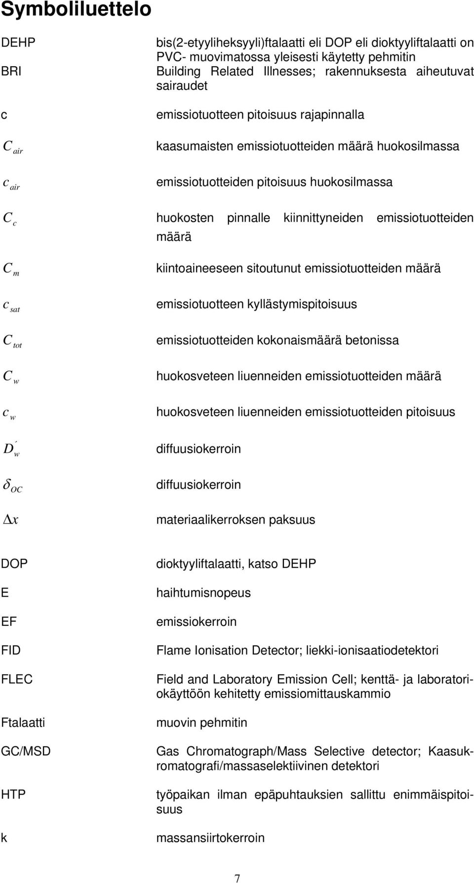 emissiotuotteiden määrä C m kiintoaineeseen sitoutunut emissiotuotteiden määrä c sat emissiotuotteen kyllästymispitoisuus C tot emissiotuotteiden kokonaismäärä betonissa C w huokosveteen liuenneiden