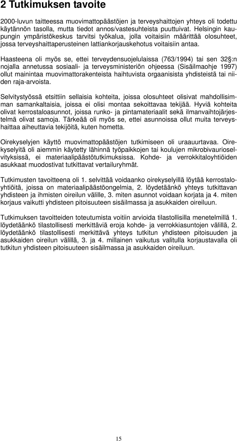 Haasteena oli myös se, ettei terveydensuojelulaissa (763/1994) tai sen 32 :n nojalla annetussa sosiaali- ja terveysministeriön ohjeessa (Sisäilmaohje 1997) ollut mainintaa muovimattorakenteista