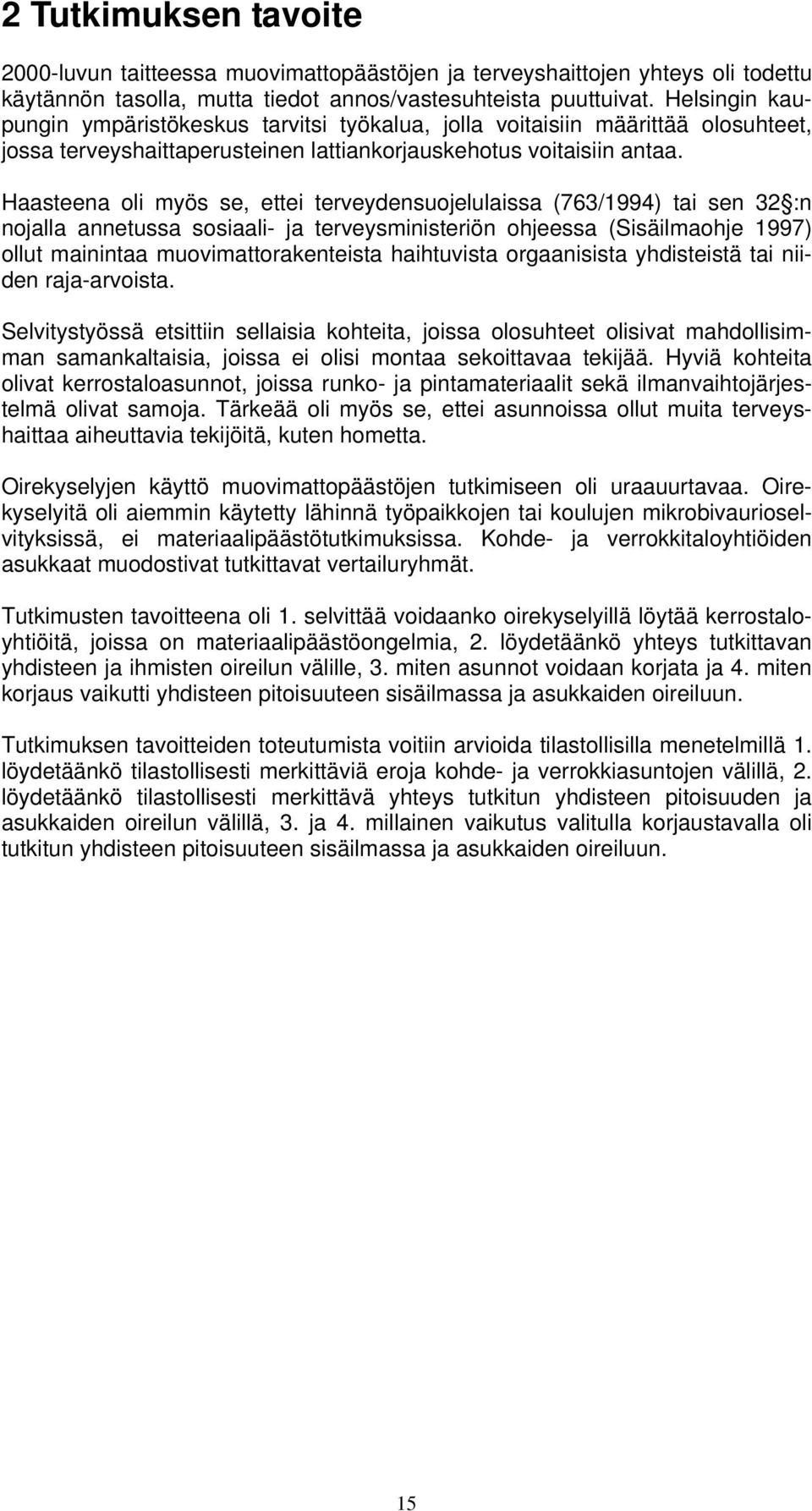 Haasteena oli myös se, ettei terveydensuojelulaissa (763/1994) tai sen 32 :n nojalla annetussa sosiaali- ja terveysministeriön ohjeessa (Sisäilmaohje 1997) ollut mainintaa muovimattorakenteista