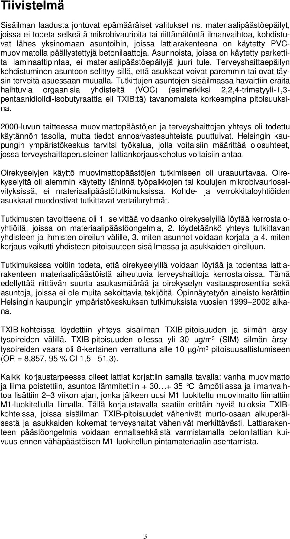 päällystettyjä betonilaattoja. Asunnoista, joissa on käytetty parkettitai laminaattipintaa, ei materiaalipäästöepäilyjä juuri tule.