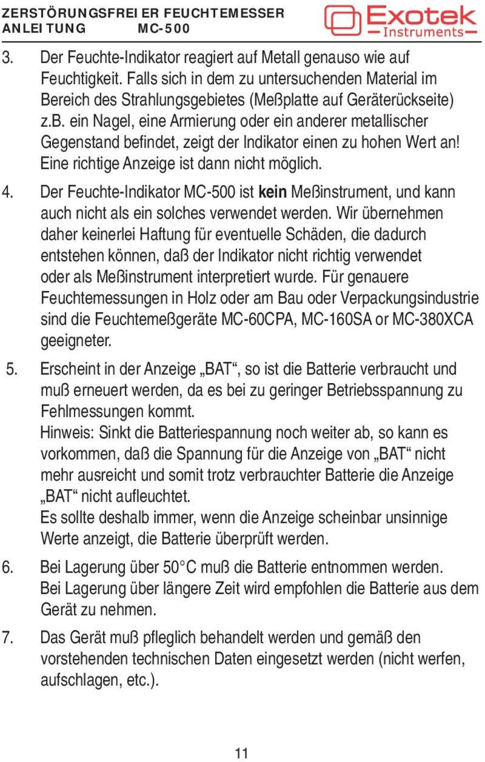 Eine richtige Anzeige ist dann nicht möglich. 4. Der Feuchte-Indikator MC-500 ist kein Meßinstrument, und kann auch nicht als ein solches verwendet werden.