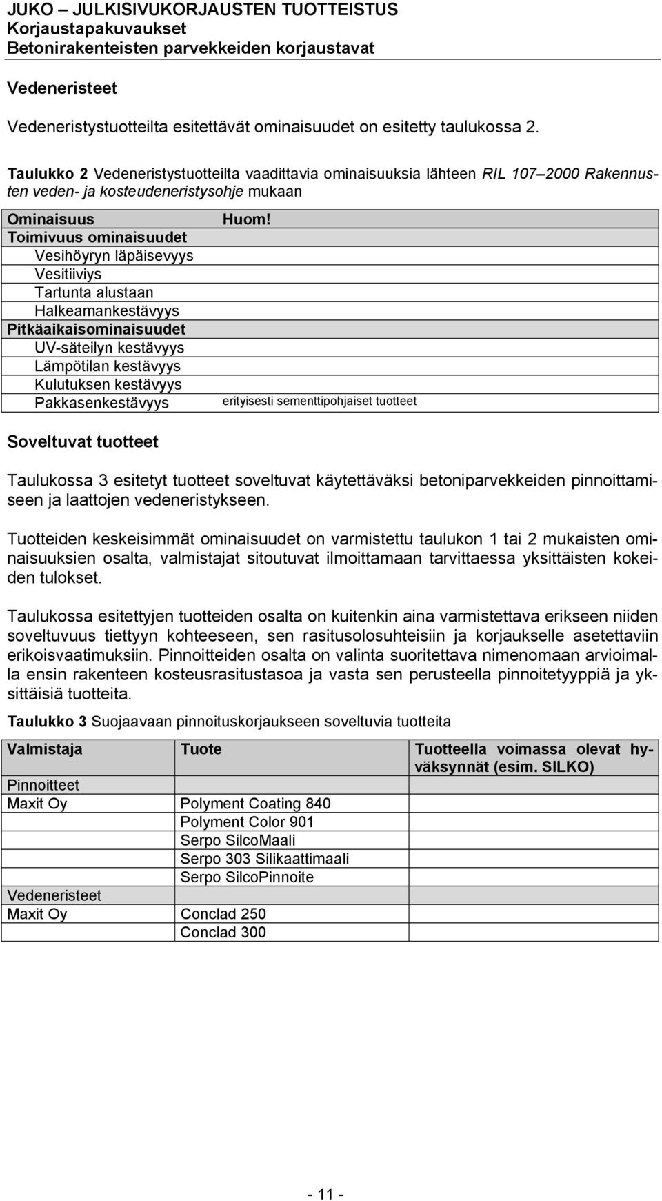 Tartunta alustaan Halkeamankestävyys Pitkäaikaisominaisuudet UV-säteilyn kestävyys Lämpötilan kestävyys Kulutuksen kestävyys Pakkasenkestävyys Soveltuvat tuotteet Huom!