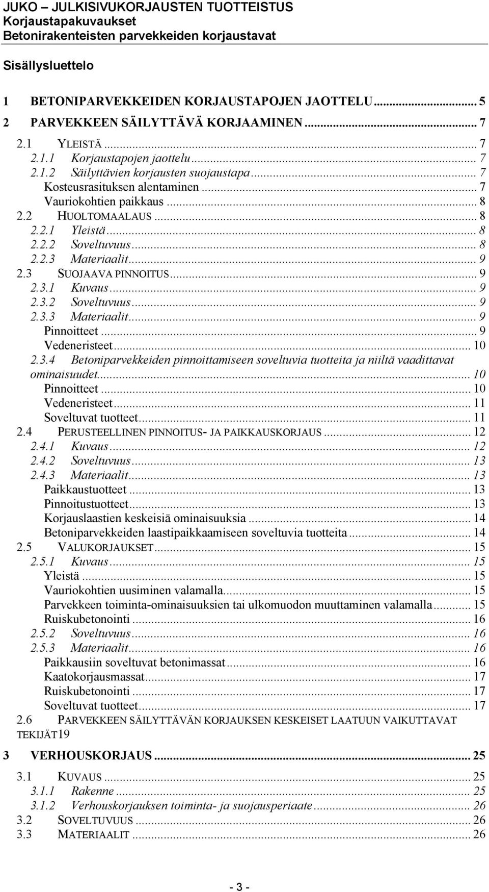 .. 9 2.3.2 Soveltuvuus... 9 2.3.3 Materiaalit... 9 Pinnoitteet... 9 Vedeneristeet... 10 2.3.4 Betoniparvekkeiden pinnoittamiseen soveltuvia tuotteita ja niiltä vaadittavat ominaisuudet.