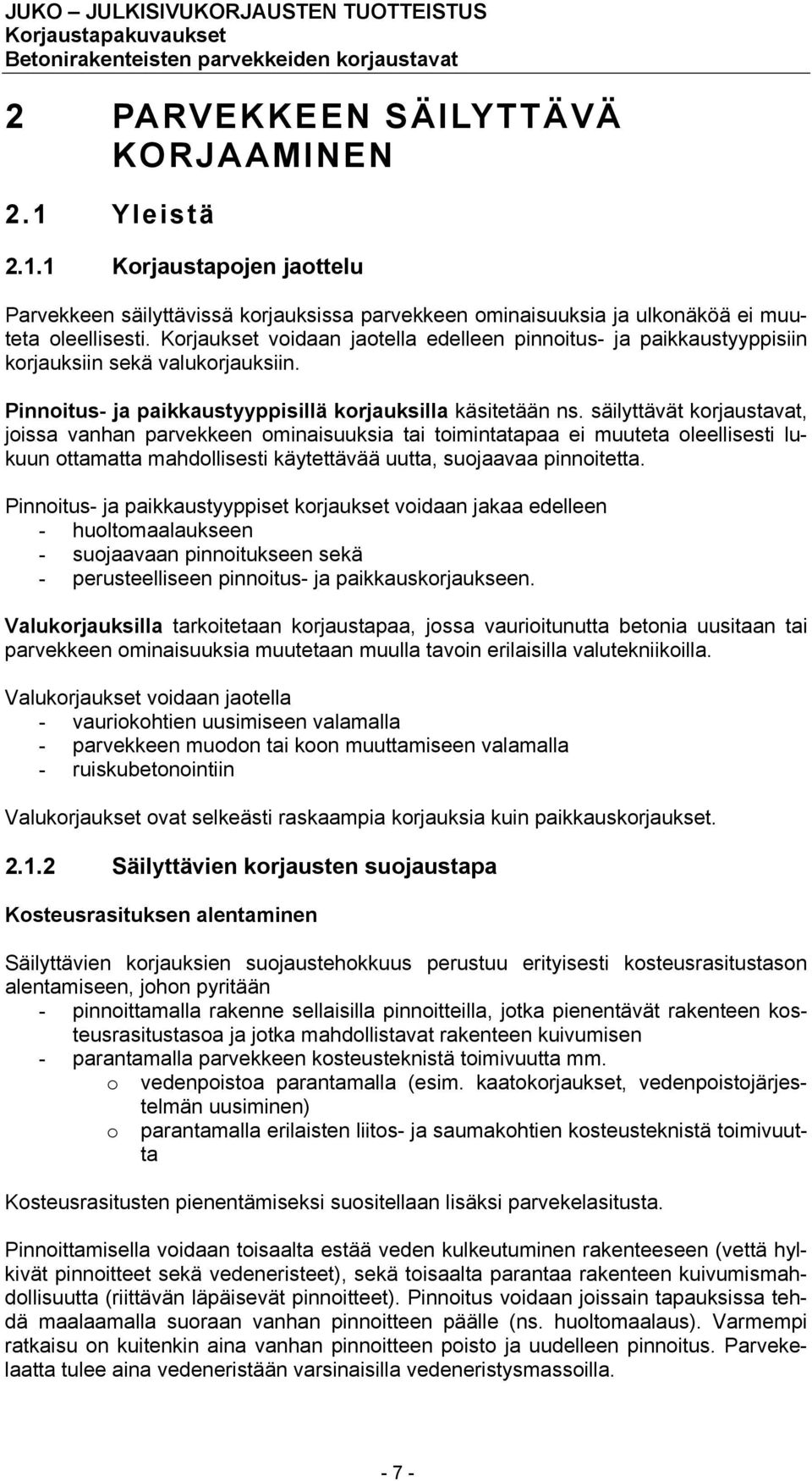 säilyttävät korjaustavat, joissa vanhan parvekkeen ominaisuuksia tai toimintatapaa ei muuteta oleellisesti lukuun ottamatta mahdollisesti käytettävää uutta, suojaavaa pinnoitetta.