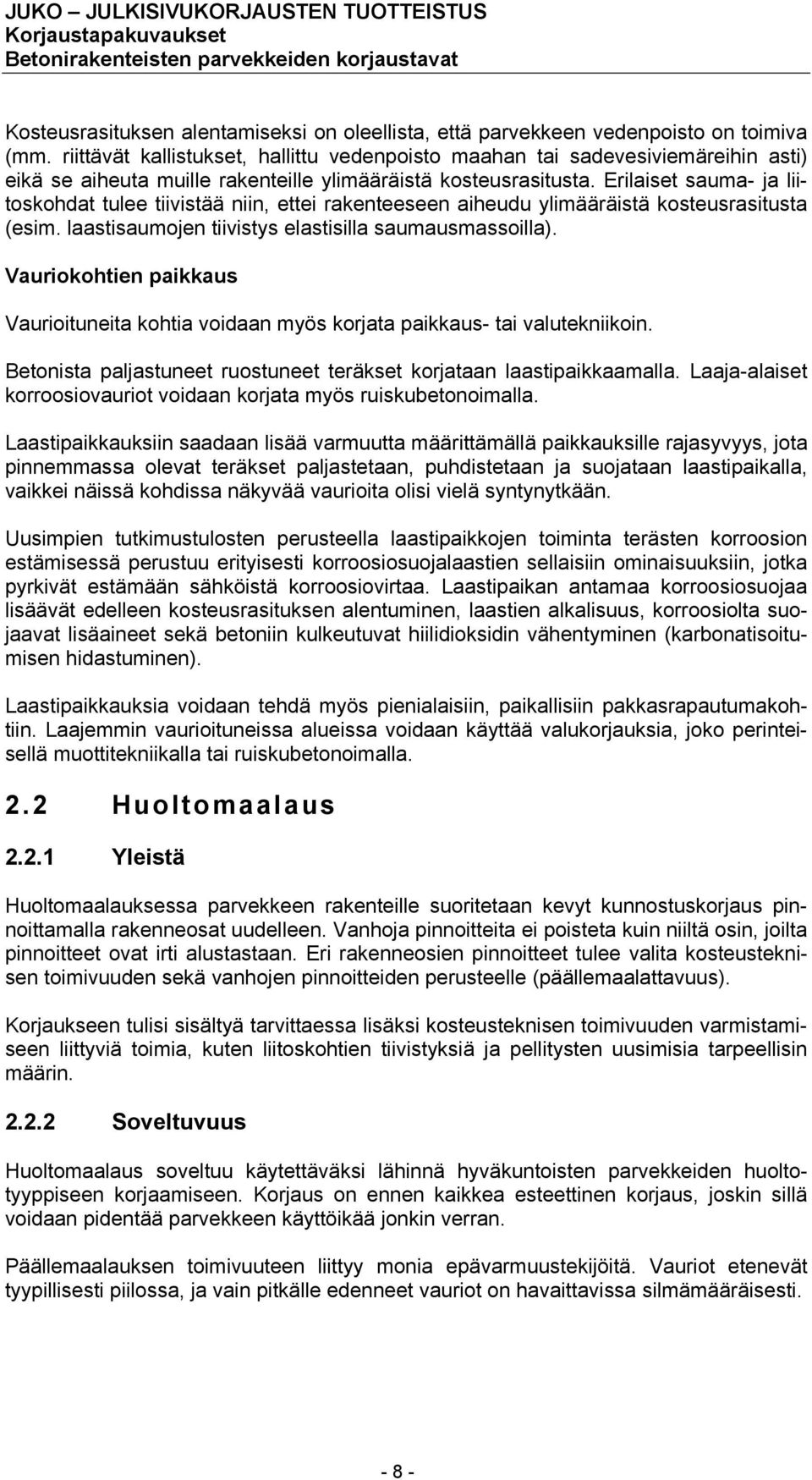 Erilaiset sauma- ja liitoskohdat tulee tiivistää niin, ettei rakenteeseen aiheudu ylimääräistä kosteusrasitusta (esim. laastisaumojen tiivistys elastisilla saumausmassoilla).