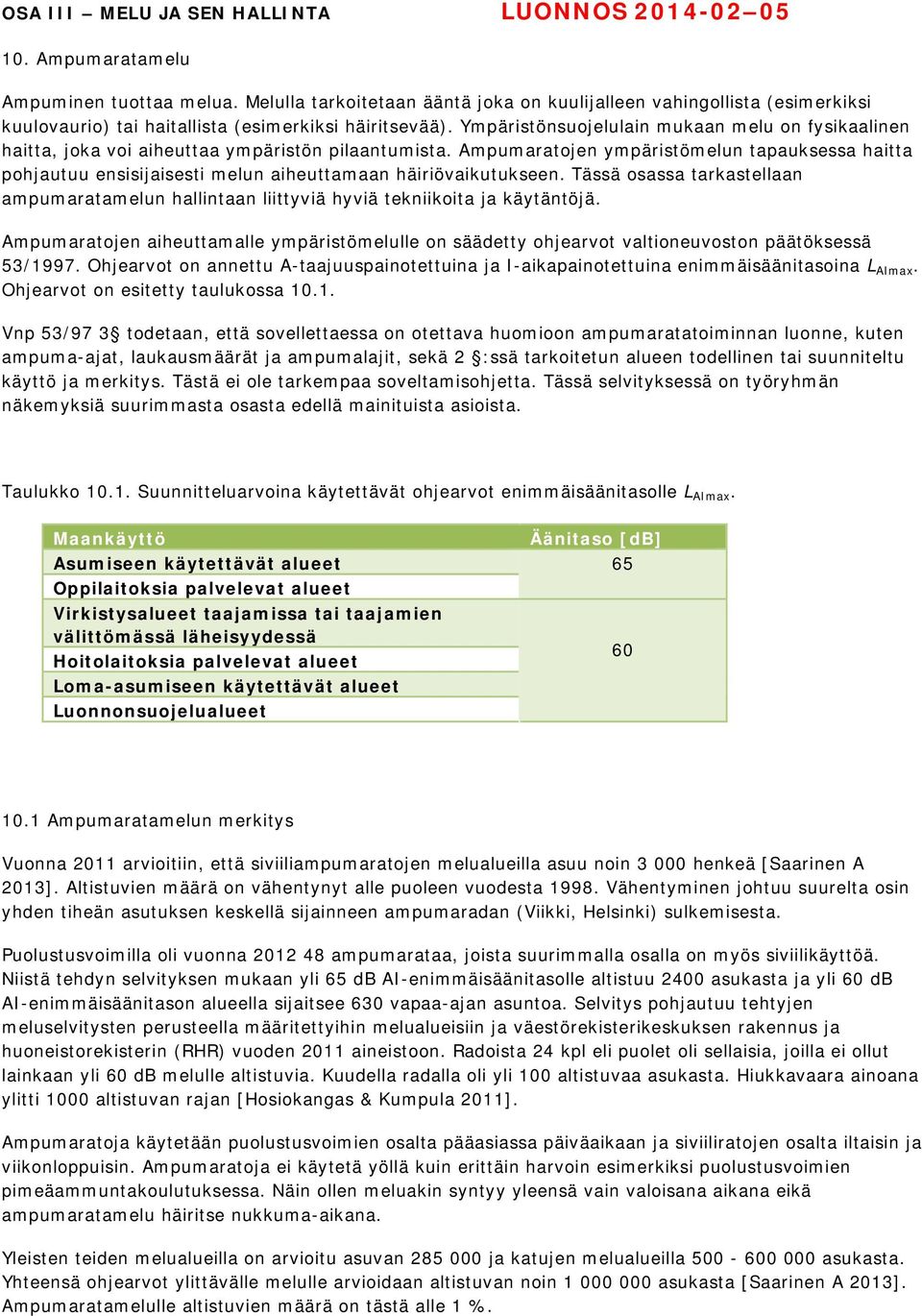 Ympäristönsuojelulain mukaan melu on fysikaalinen haitta, joka voi aiheuttaa ympäristön pilaantumista.