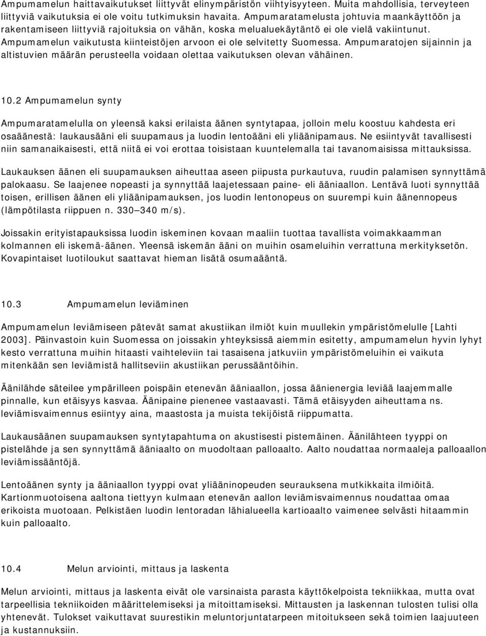 Ampumamelun vaikutusta kiinteistöjen arvoon ei ole selvitetty Suomessa. Ampumaratojen sijainnin ja altistuvien määrän perusteella voidaan olettaa vaikutuksen olevan vähäinen. 10.