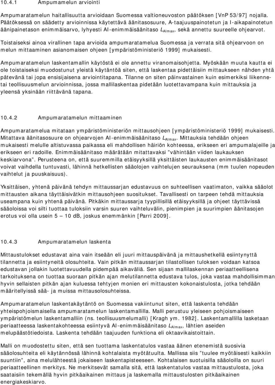 ohjearvot. Toistaiseksi ainoa virallinen tapa arvioida ampumaratamelua Suomessa ja verrata sitä ohjearvoon on melun mittaaminen asianomaisen ohjeen [ympäristöministeriö 1999] mukaisesti.