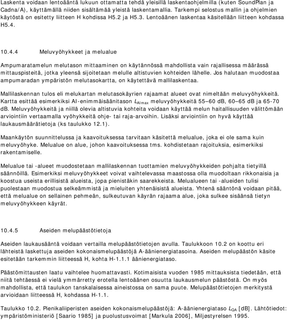 10.4.4 Meluvyöhykkeet ja melualue Ampumaratamelun melutason mittaaminen on käytännössä mahdollista vain rajallisessa määrässä mittauspisteitä, jotka yleensä sijoitetaan melulle altistuvien kohteiden