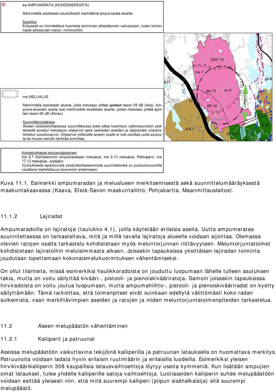 Olemassa olevien ratojen osalta tarkastelu kohdistetaan myös meluntorjunnan riittävyyteen. Meluntorjuntatoimet kohdistetaan lajiratoihin meluisimmasta alkaen.