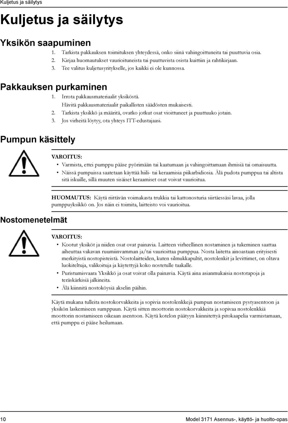 Irrota pakkausmateriaalit yksiköstä. Pumpun käsittely Hävitä pakkausmateriaalit paikallisten säädösten mukaisesti. 2. Tarkista yksikkö ja määritä, ovatko jotkut osat vioittuneet ja puuttuuko jotain.