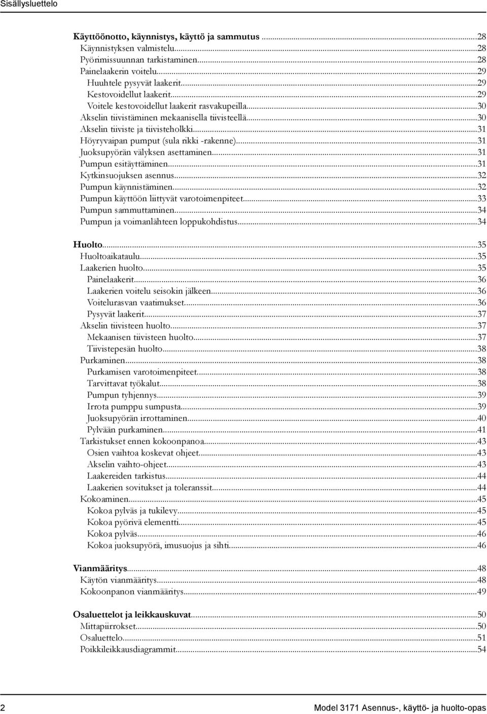 ..31 Höyryvaipan pumput (sula rikki -rakenne)...31 Juoksupyörän välyksen asettaminen...31 Pumpun esitäyttäminen...31 Kytkinsuojuksen asennus...32 Pumpun käynnistäminen.