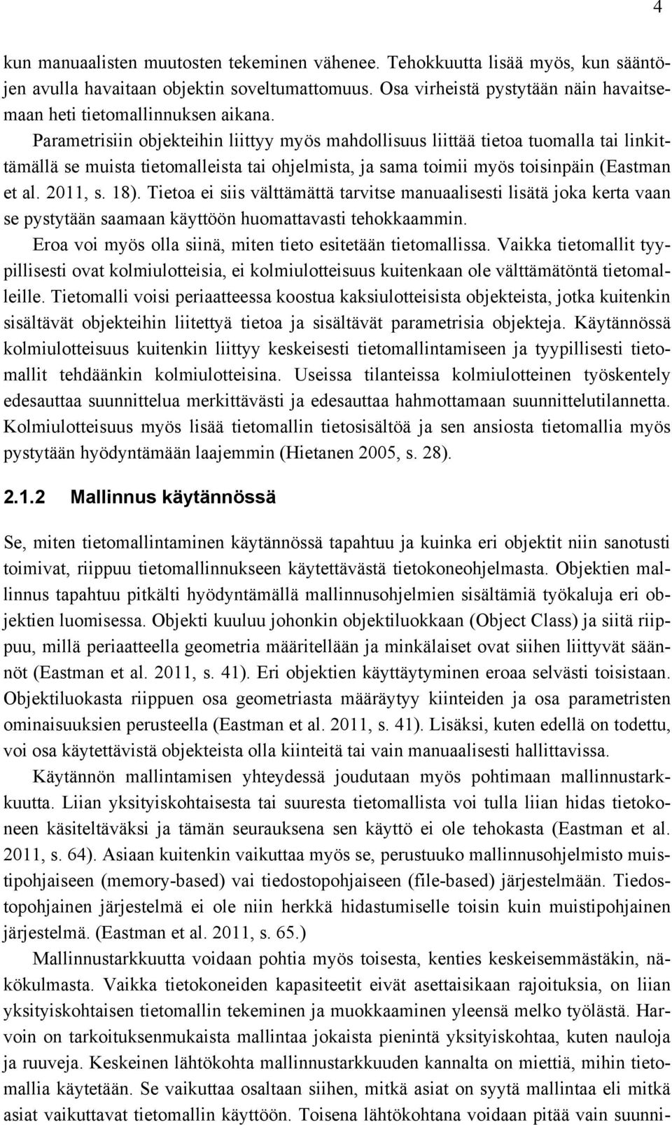 Parametrisiin objekteihin liittyy myös mahdollisuus liittää tietoa tuomalla tai linkittämällä se muista tietomalleista tai ohjelmista, ja sama toimii myös toisinpäin (Eastman et al. 2011, s. 18).