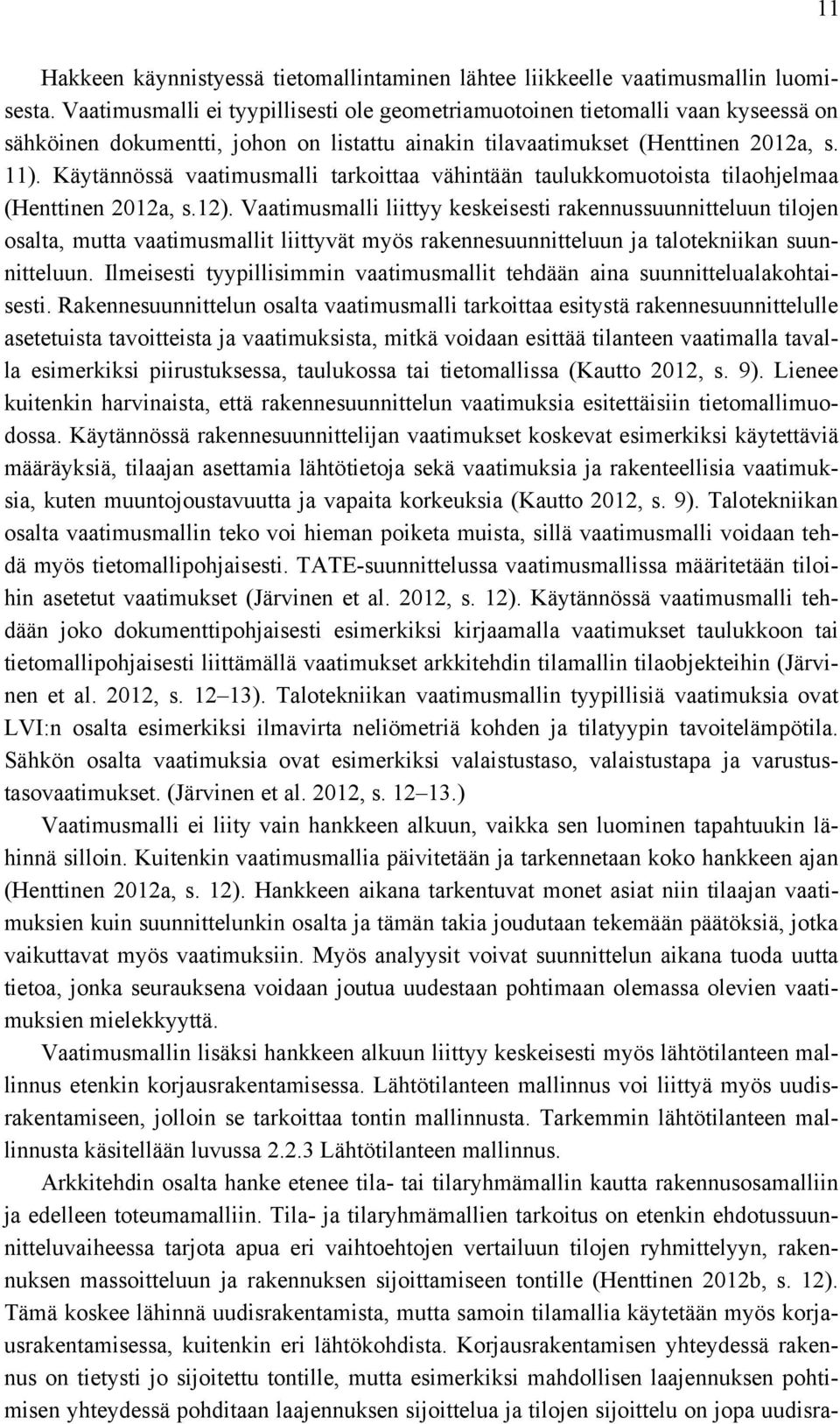 Käytännössä vaatimusmalli tarkoittaa vähintään taulukkomuotoista tilaohjelmaa (Henttinen 2012a, s.12).