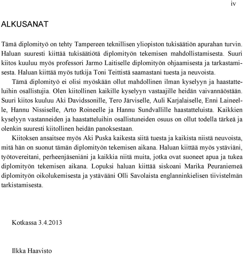 Tämä diplomityö ei olisi myöskään ollut mahdollinen ilman kyselyyn ja haastatteluihin osallistujia. Olen kiitollinen kaikille kyselyyn vastaajille heidän vaivannäöstään.