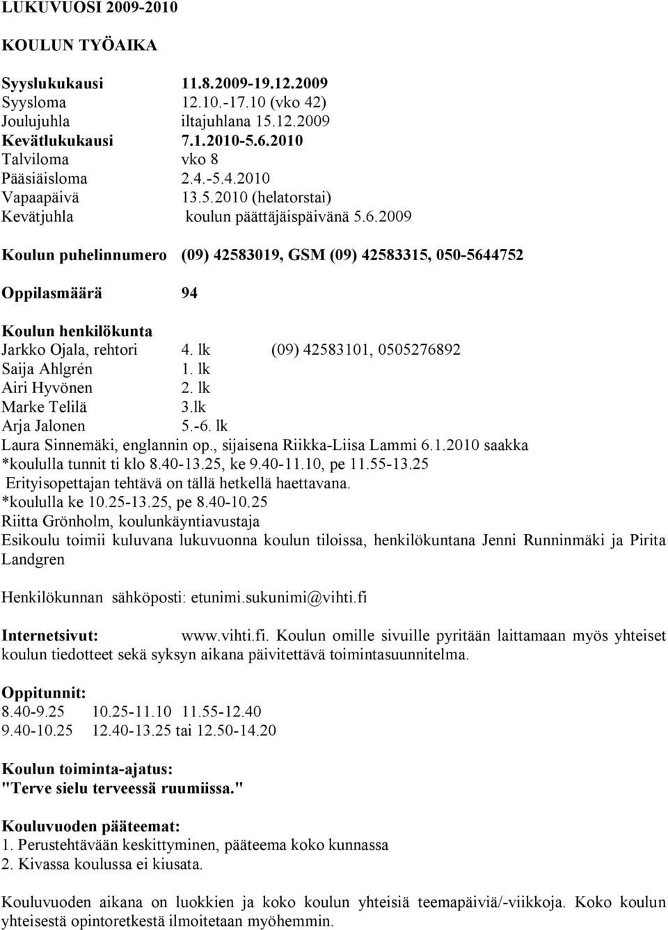 2009 Koulun puhelinnumero (09) 42583019, GSM (09) 42583315, 050-5644752 Oppilasmäärä 94 Koulun henkilökunta Jarkko Ojala, rehtori 4. lk (09) 42583101, 0505276892 Saija Ahlgrén 1. lk Airi Hyvönen 2.