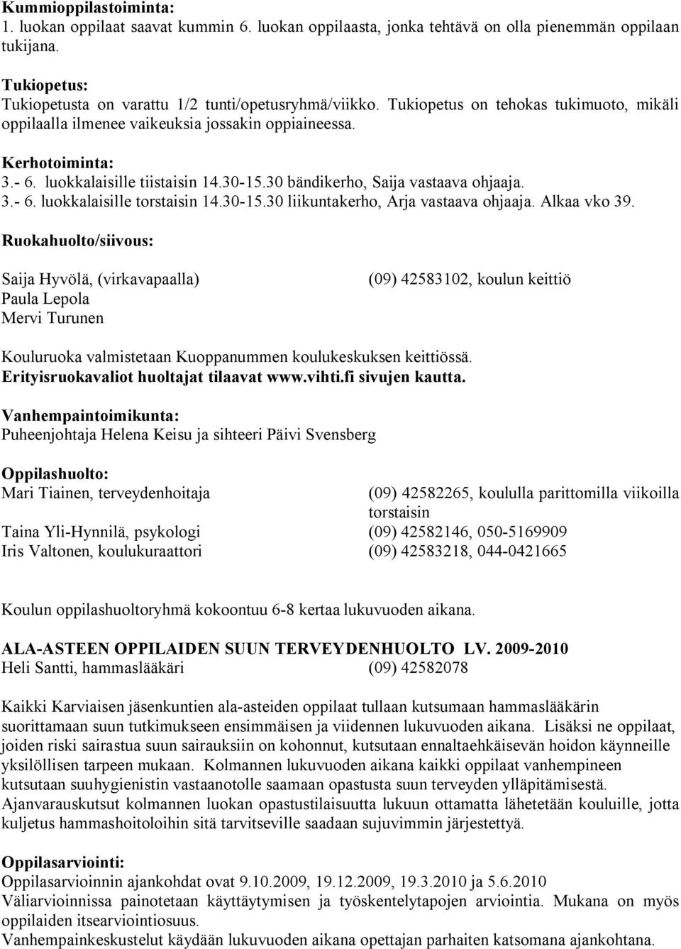 30-15.30 liikuntakerho, Arja vastaava ohjaaja. Alkaa vko 39.