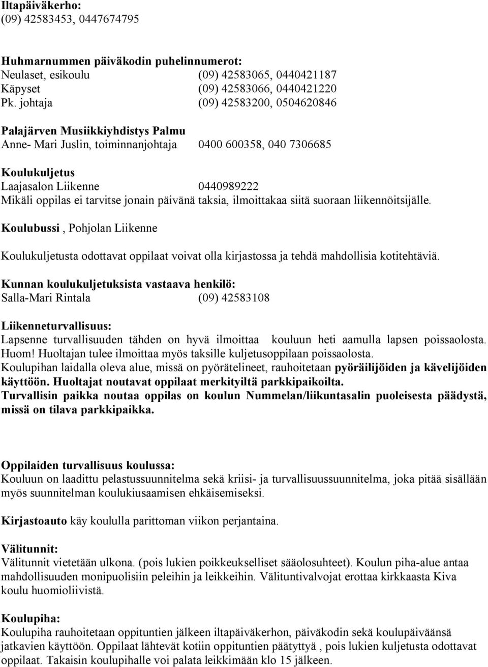 tarvitse jonain päivänä taksia, ilmoittakaa siitä suoraan liikennöitsijälle. Koulubussi, Pohjolan Liikenne Koulukuljetusta odottavat oppilaat voivat olla kirjastossa ja tehdä mahdollisia kotitehtäviä.