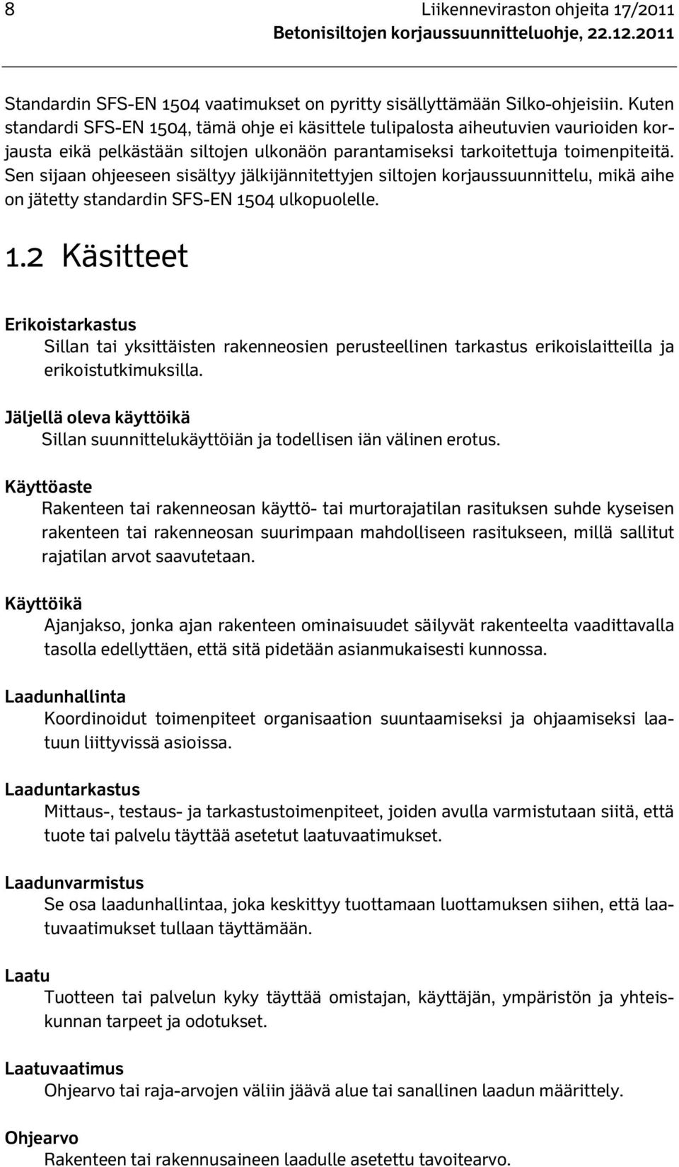 Sen sijaan ohjeeseen sisältyy jälkijännitettyjen siltojen korjaussuunnittelu, mikä aihe on jätetty standardin SFS-EN 15