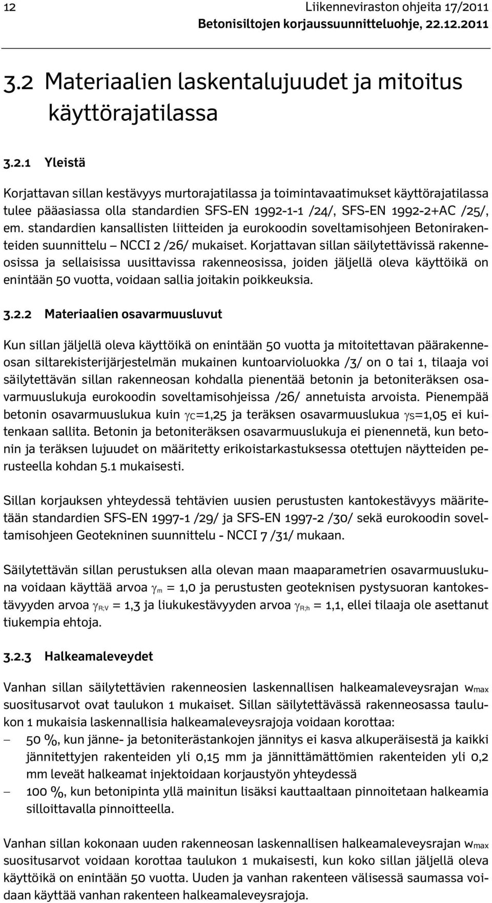 Korjattavan sillan säilytettävissä rakenneosissa ja sellaisissa uusittavissa rakenneosissa, joiden jäljellä oleva käyttöikä on enintään 50 vuotta, voidaan sallia joitakin poikkeuksia. 3.2.