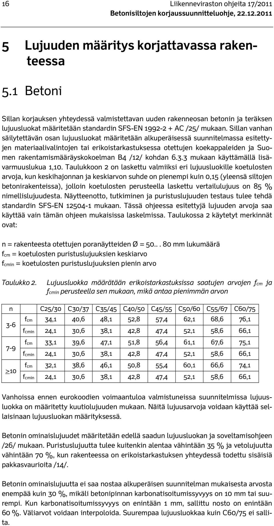 Sillan vanhan säilytettävän osan lujuusluokat määritetään alkuperäisessä suunnitelmassa esitettyjen materiaalivalintojen tai erikoistarkastuksessa otettujen koekappaleiden ja Suomen