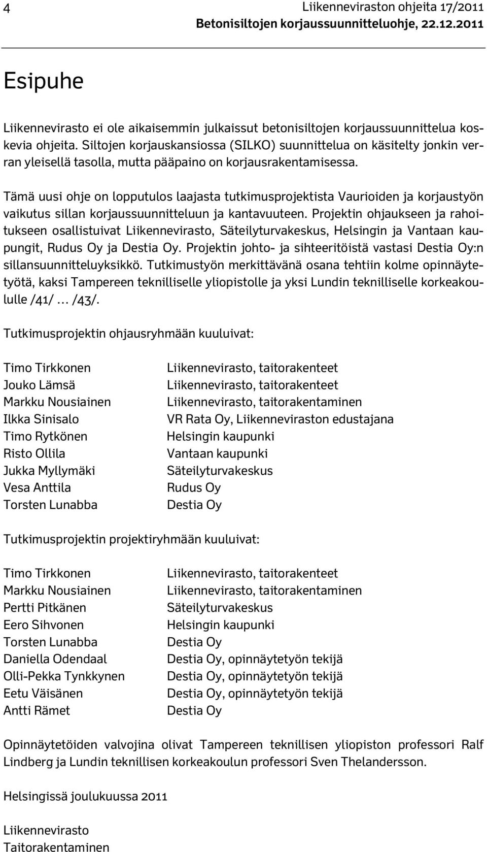 Tämä uusi ohje on lopputulos laajasta tutkimusprojektista Vaurioiden ja korjaustyön vaikutus sillan korjaussuunnitteluun ja kantavuuteen.